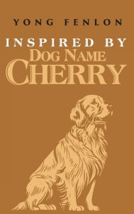 Title: Inspired by Dog Name CHERRY: Yong Fenlon, Author: Yong Fenlon