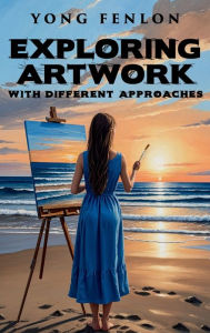 Title: Exploring Artwork with Different Approaches: Yong Fenlon, Author: Yong Fenlon