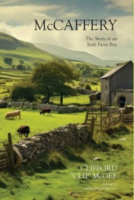 Title: McCaffery: The Story Of An Irish Farm Boy, Author: Clifford 'Clip' McGee