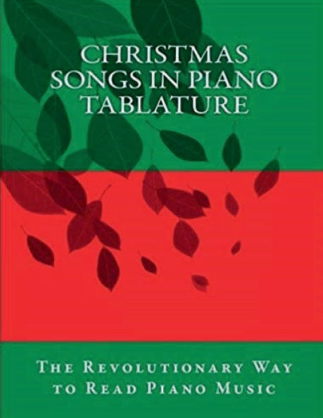 Christmas Songs in Piano Tablature: The Revolutionary Way to Learn & Play Piano Music