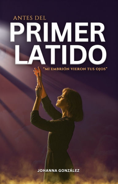 Antes del primer latido: Mi embriï¿½n vieron tus ojos