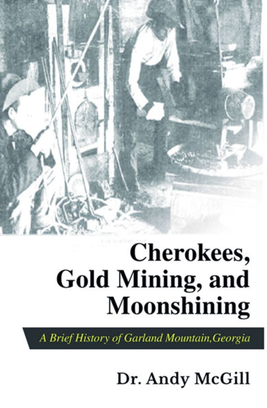 Cherokees, Gold Mining and Moonshining: A Brief History of Garland Mountain, Georgia