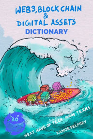 Title: Web3, Blockchain and Digital Assets Dictionary: Next Wave of Tech 1000+ Terms, Author: Kanoe Pelfrey