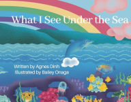 Free audio books download for android tablet What I See Under the Sea DJVU by Agnes Dinh, Bailey Onaga, Agnes Dinh, Bailey Onaga in English