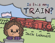 Title: Is This My Train?, Author: Jack Lehnert