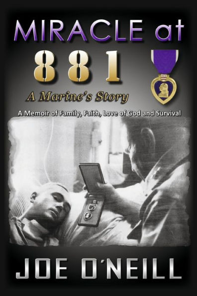 MIRACLE at 881: A Marines' Story: Memoir of Family, Faith, Love God and Survival