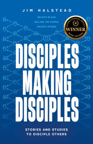 Title: Disciples Making Disciples: Stories and Studies to Disciple Others, Author: Jim Halstead