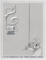 Title: The G-Code: A hip hop connoisseur's guide through corporate America, Author: Lemar Ingram