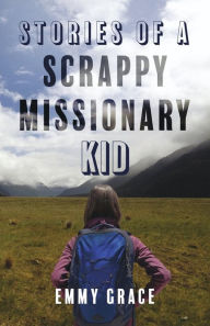 Free amazon books to download for kindle Stories of a Scrappy Missionary Kid PDB MOBI DJVU 9798350912975 by Emmy Grace