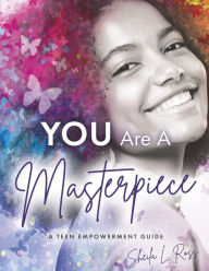 You Are A Masterpiece: A Teen Empowerment Guide