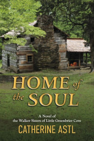 Download books magazines ipad Home of the Soul: A Novel of the Walker Sisters of Little Greenbrier Cove by Catherine Astl