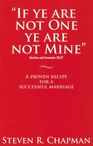 Title: If Ye Are Not One Ye Are Not Mine: A Proven Recipe For A Successful Marriage, Author: Steven R Chapman