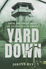 Books and free download YARD DOWN: From the crime scene to testifying in court FB2 DJVU PDB in English by Johnny Rey