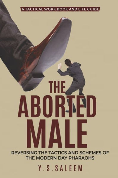 the Aborted Male: Reversing Tactics and Schemes of Modern Day Pharaohs