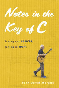 Text book free download Notes in the Key of C: Tuning out Cancer, Tuning in Hope by John David Morgan