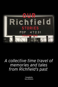 Our Richfield Stories- Volume One: A Collective Time Travel of Memories and Tales from Richfield's Past