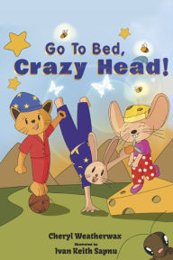 Title: Go to Bed, Crazy Head!, Author: Cheryl Weatherwax