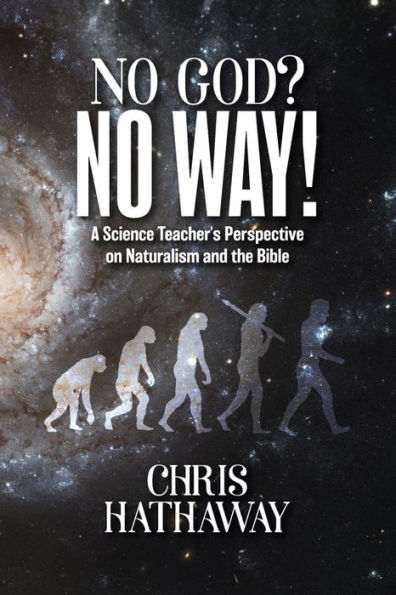 No God? Way!: A Science Teacher's Perspective on Naturalism and the Bible