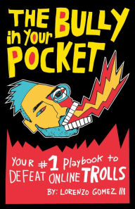 Title: The Bully in Your Pocket: Your #1 Playbook to Defeat Online Trolls, Author: Lorenzo Gomez III