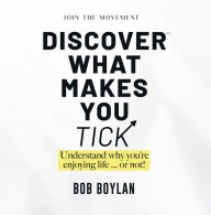 Title: Discover What Makes You Tick: Understand Why You're Enjoying Life...Or Not!, Author: Bob Boylan