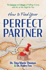 Title: How to Find Your Perfect Partner: The Science and Magic of Falling in Love with Mr. or Ms. Right for You, Author: Dr. Tina Marie Thomas