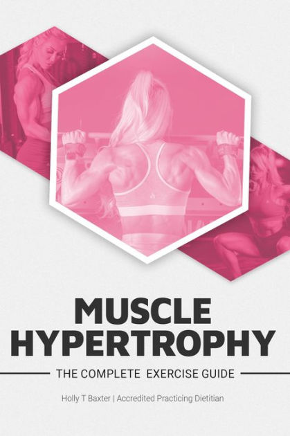 The Complete Exercise Guide Muscle Hypertrophy by Holly T Baxter ...