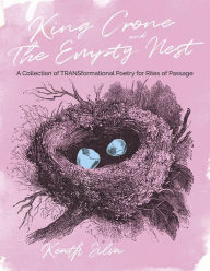 King Crone and The Empty Nest: A Collection of TRANSformational Poetry for Rites of Passage