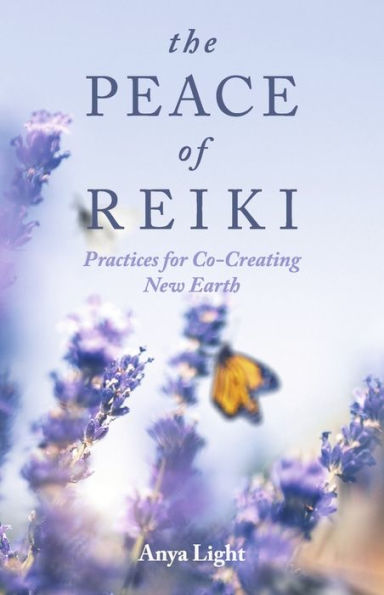 The Peace of Reiki: Practices for Co-Creating New Earth