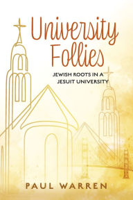 Ebooks for free download deutsch University Follies: Jewish Roots in a Jesuit Universithy 9798350933406 by Paul Warren