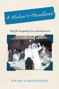 Title: A Widow's Handbook: Help for navigating the widowhood maze, Author: WENDY CHRISTOPHER