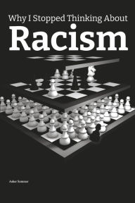 Title: Why I Stopped Thinking About Racism, Author: Asher Sommer