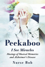 Download from google books online Peekaboo: I See Miracles: Musings of Musical Memories and Alzheimer's Disease  in English by Nurse Bob 9798350935301