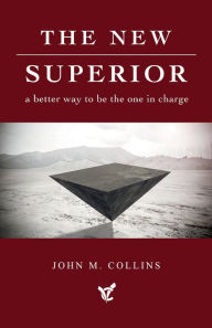 Title: The New Superior: A Better Way to Be the One in Charge, Author: John M. Collins