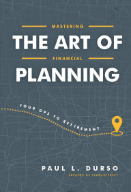 Title: Mastering the Art of Financial Planning: Your GPS to Retirement, Author: Paul L. Durso