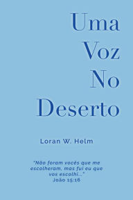 Title: Uma Voz No Deserto, Author: Loran W. Helm
