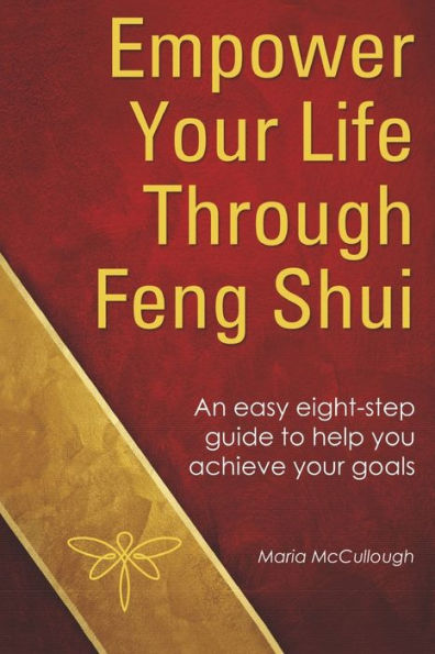 Empower your Life Through Feng Shui: An easy eight step guide to help you achieve goals