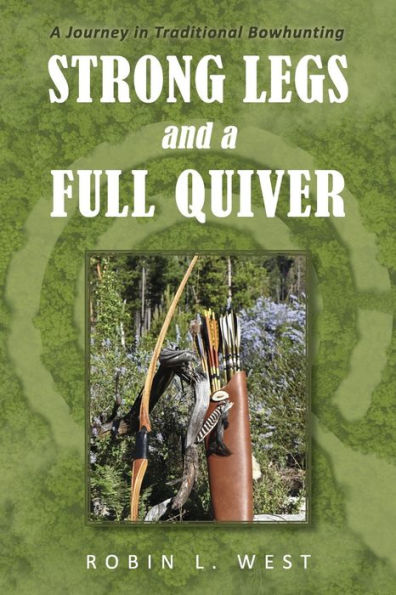 Strong Legs and A Full Quiver: Journey Traditional Bowhunting