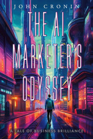 Title: The AI Marketer's Odyssey: A Tale of Business Brilliance, Author: John Cronin