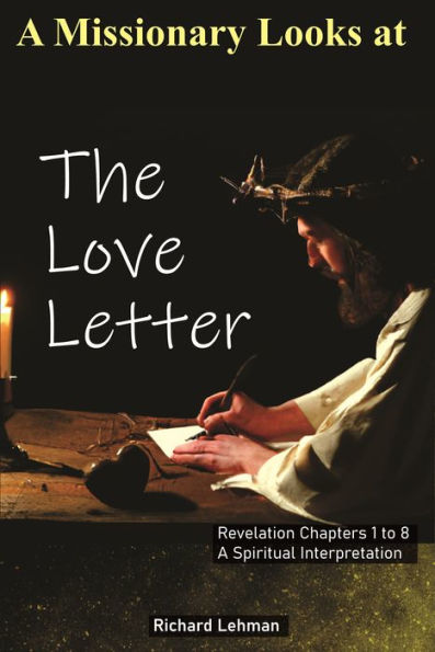 A Missionary Looks at the Love Letter: Revelation Chapters 1 to 8, a Spiritual Interpretation