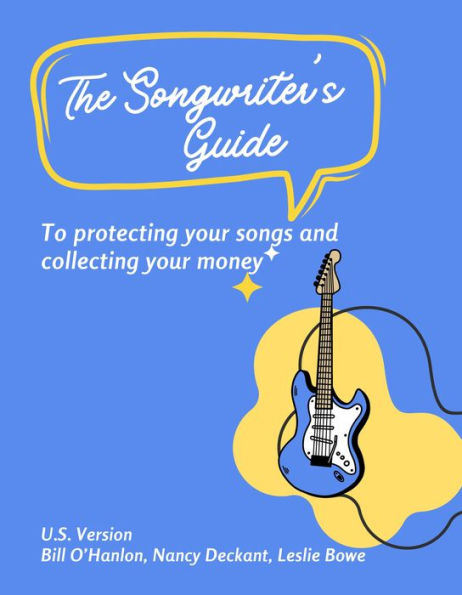 The Songwriter's Guide to Protecting Your Songs and Collecting Your Money: U.S. Song Royalties: Understanding Performance, Mechanical, and More!