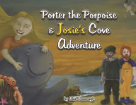 Download books on ipad 2 Porter the Porpoise and Josie's Cove Adventure: Book 1