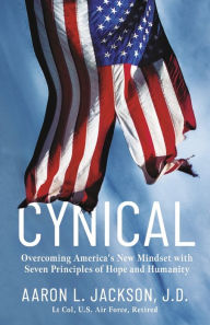 Free book publications download Cynical: Overcoming America's New Mindset with Seven Principles of Hope and Humanity by Aaron L Jackson 9798350947670 (English literature) 