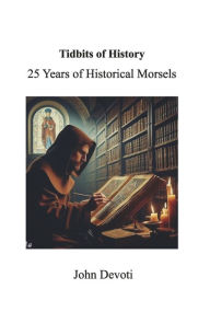 Title: Tidbits of History: 25 Years of Historical Morsels, Author: John Devoti