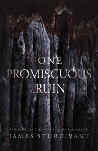 Title: One Promiscuous Ruin: A Novel of the Fort Mims Massacre, Author: James Sturdivant