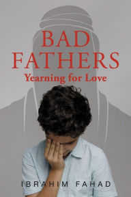 Title: Bad Fathers: Yearning for love, Author: Ibrahim Fahad