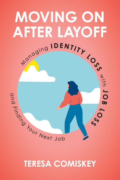 Moving On After Layoff: Managing Identity Loss with Job Loss and Finding Your Next Job