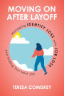 Moving On After Layoff: Managing Identity Loss with Job Loss and Finding Your Next Job