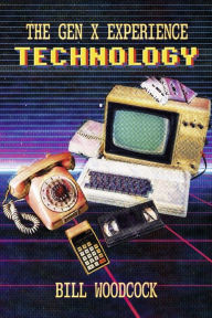 Title: The Gen X Experience: Technology: Book 1, Author: Bill Woodcock