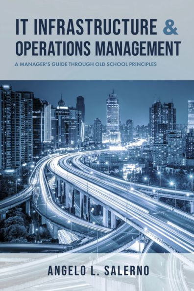 IT Infrastructure & Operations Management: A Manager's Guide Through Old School Principles