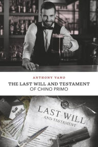 Title: The Last Will and Testament of Chino Primo, Author: Anthony Vano